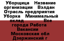 Уборщица › Название организации ­ Вэлдан › Отрасль предприятия ­ Уборка › Минимальный оклад ­ 24 000 - Все города Работа » Вакансии   . Московская обл.,Дзержинский г.